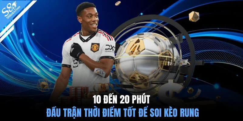 10 đến 20 phút đầu trận thời điểm tốt để soi kèo rung