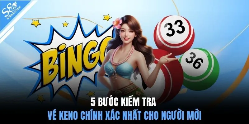 5 bước kiểm tra vé Keno chính xác nhất cho người mới