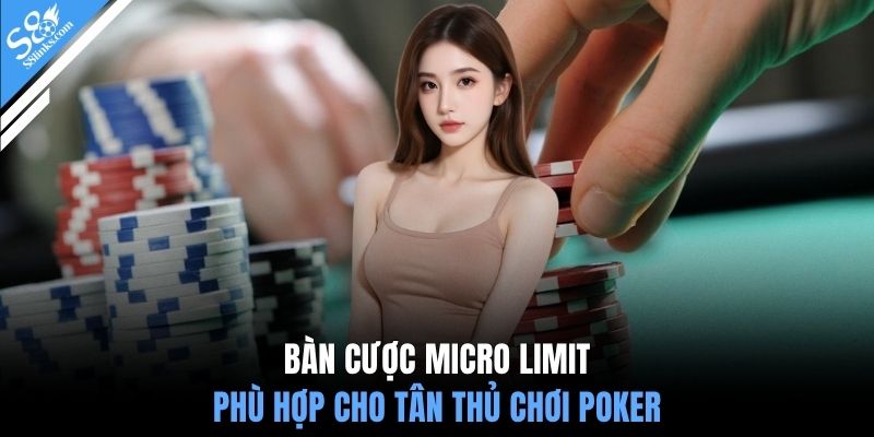 Bàn cược micro limit phù hợp cho tân thủ chơi poker