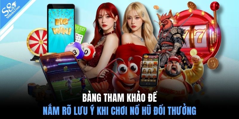 Bảng tham khảo để nắm rõ lưu ý khi chơi nổ hũ đổi thưởng