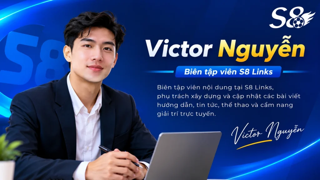 Biên tập viên Victor Nguyễn - Nhà cái S8 Links