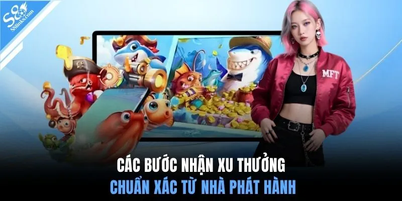 Các bước nhận xu thưởng chuẩn xác từ nhà phát hành