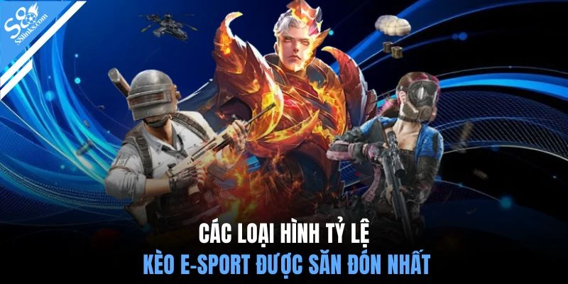 Các loại hình tỷ lệ kèo E-Sport được săn đón nhất