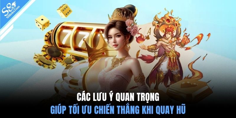 Các lưu ý quan trọng giúp tối ưu chiến thắng khi quay hũ