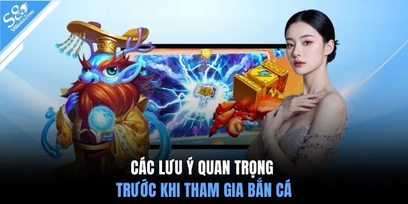 Các lưu ý quan trọng trước khi tham gia bắn cá