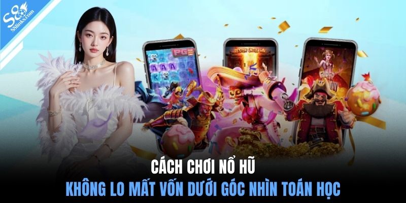 Cách chơi nổ hũ không lo mất vốn dưới góc nhìn toán học