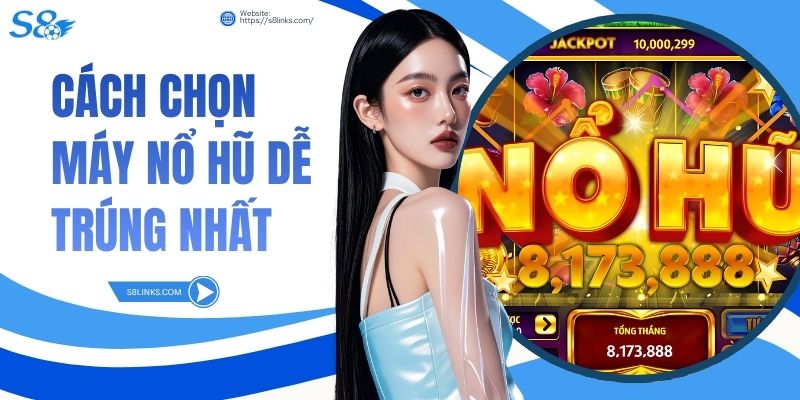 Cách Chọn Máy Nổ Hũ Dễ Trúng Nhất