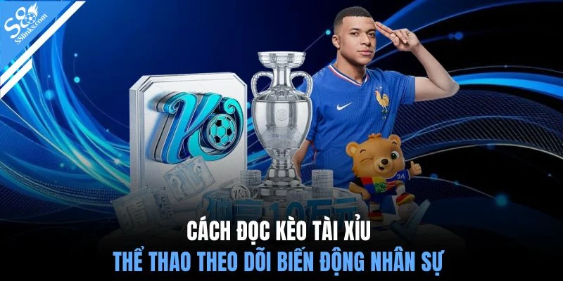 Cách đọc kèo tài xỉu thể thao theo dõi biến động nhân sự 