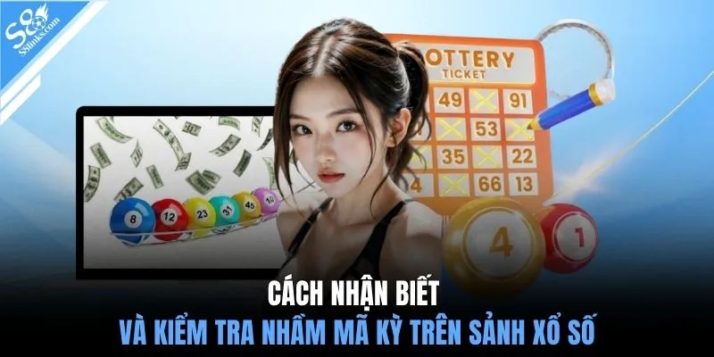 Cách nhận biết và kiểm tra nhầm mã kỳ trên sảnh xổ số
