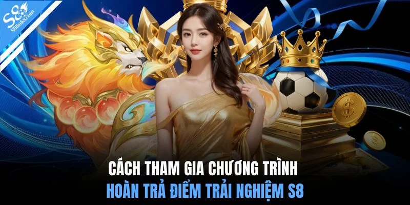 Cách tham gia chương trình hoàn trả điểm trải nghiệm S8