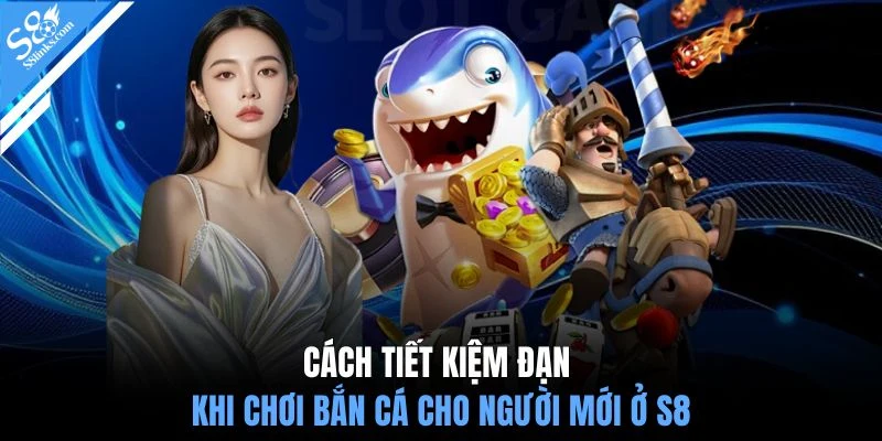 Cách tiết kiệm đạn khi chơi bắn cá cho người mới ở S8