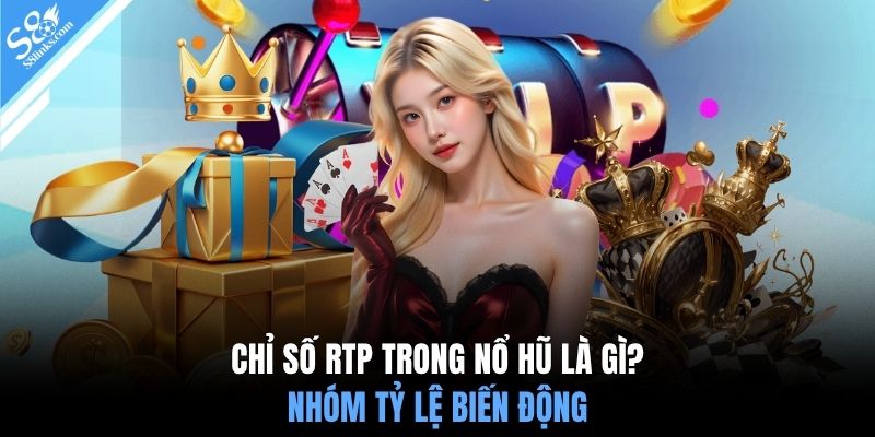 Chỉ số rtp trong nổ hũ là gì? Nhóm tỷ lệ biến động