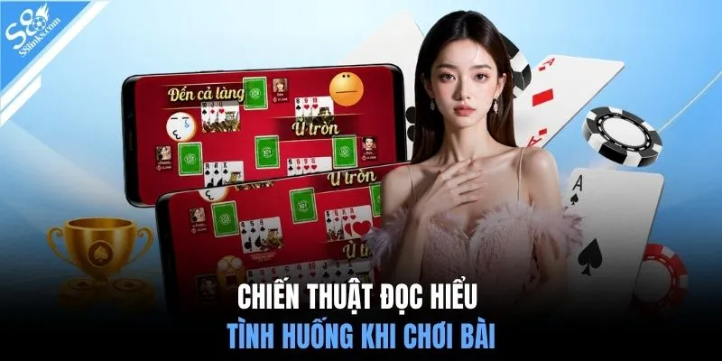 Chiến thuật đọc hiểu tình huống khi chơi bài