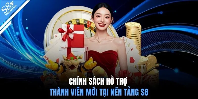 Chính sách hỗ trợ thành viên mới tại nền tảng S8