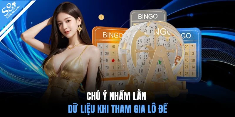 Chú ý nhầm lẫn dữ liệu khi tham gia lô đề