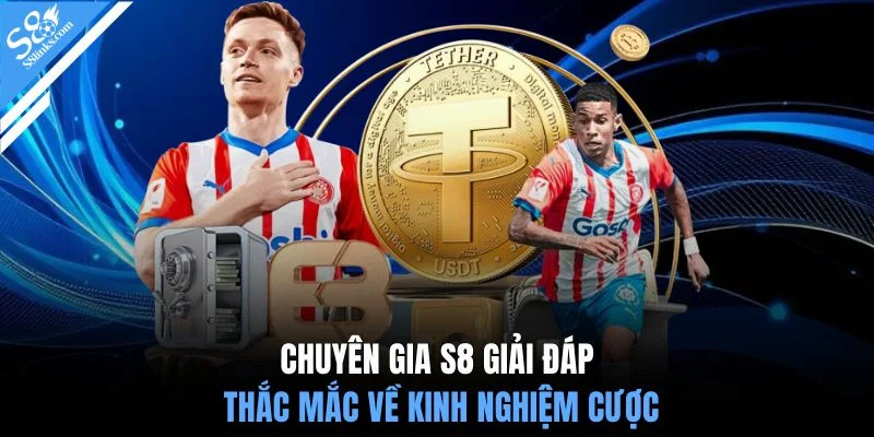 Chuyên gia S8 giải đáp thắc mắc về kinh nghiệm cược