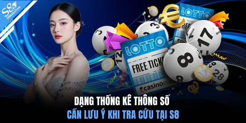 Dạng thống kê thông số cần lưu ý khi tra cứu tại S8