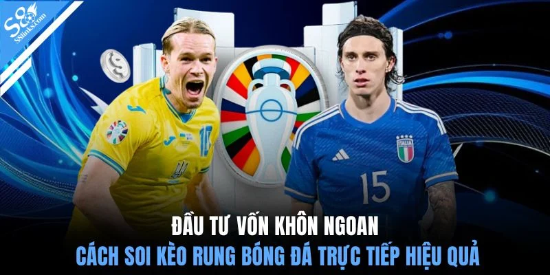 Đầu tư vốn khôn ngoan cách soi kèo rung bóng đá trực tiếp hiệu quả