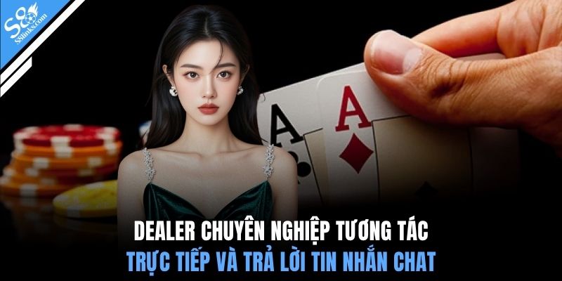 Dealer chuyên nghiệp tương tác trực tiếp và trả lời tin nhắn chat