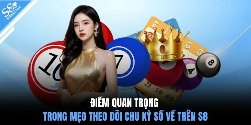 Điểm quan trọng trong mẹo theo dõi chu kỳ số về trên S8