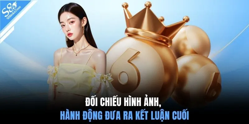 Đối chiếu hình ảnh, hành động đưa ra kết luận cuối