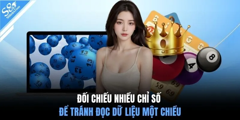 Đối chiếu nhiều chỉ số để tránh đọc dữ liệu một chiều