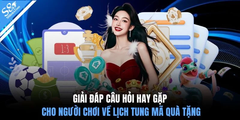 Giải đáp câu hỏi hay gặp cho người chơi về lịch tung mã quà tặng