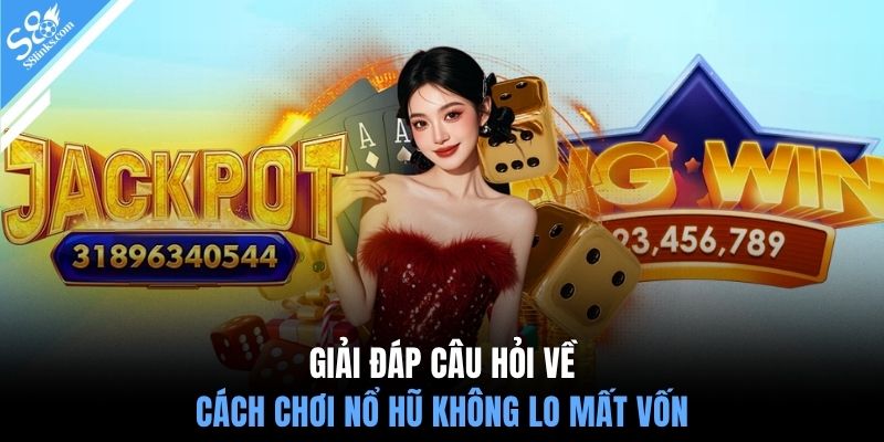 Giải đáp câu hỏi về cách chơi nổ hũ không lo mất vốn