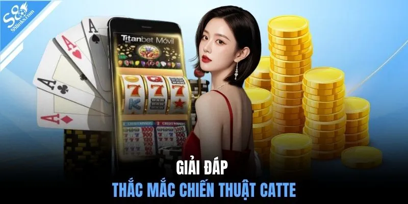 Giải đáp thắc mắc chiến thuật Catte