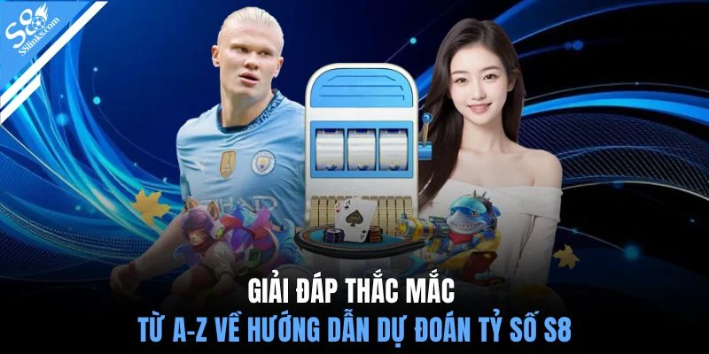 Giải đáp thắc mắc từ A-Z về hướng dẫn dự đoán tỷ số S8
