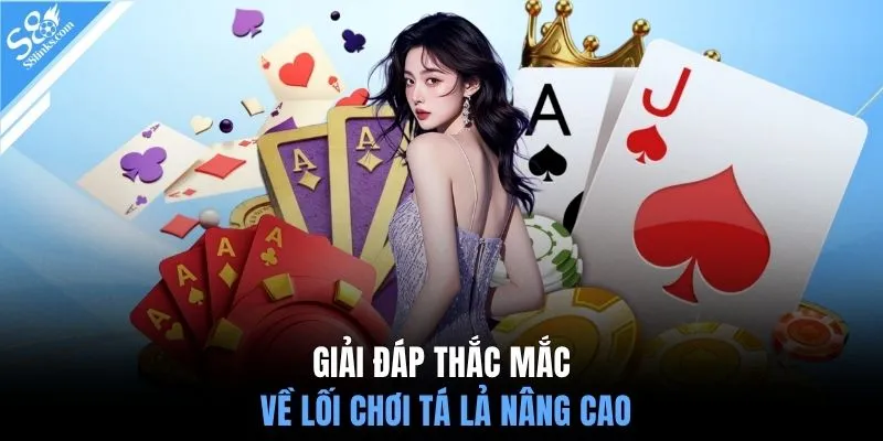 Giải đáp thắc mắc về lối chơi tá lả nâng cao