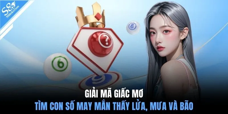 Giải mã giấc mơ tìm con số may mắn thấy lửa, mưa và bão