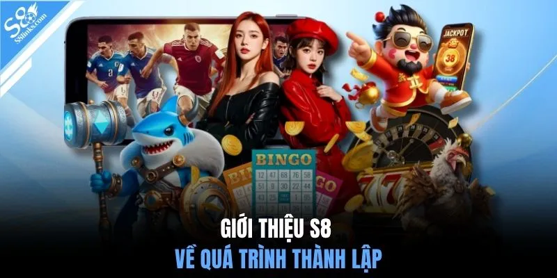 Giới thiệu S8 về quá trình thành lập