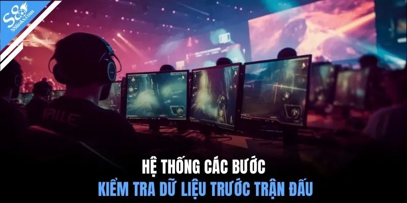Hệ thống các bước kiểm tra dữ liệu trước trận đấu