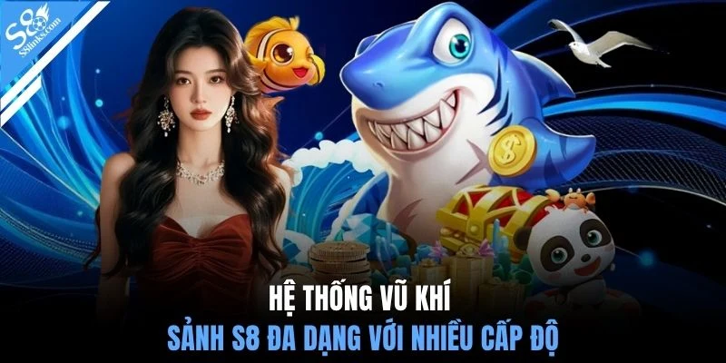 Hệ thống vũ khí sảnh S8 đa dạng với nhiều cấp độ