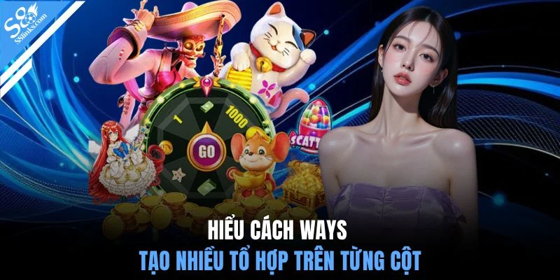 Hiểu cách Ways tạo nhiều tổ hợp trên từng cột