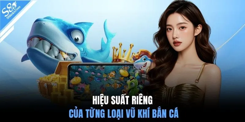 Hiệu suất riêng của từng loại vũ khí bắn cá