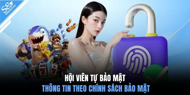 Hội viên tự bảo mật thông tin theo chính sách bảo mật