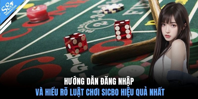 Hướng dẫn đăng nhập và hiểu rõ luật chơi sicbo hiệu quả nhất 