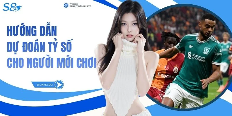 Hướng Dẫn Dự Đoán Tỷ Số Cho Người Mới Chơi