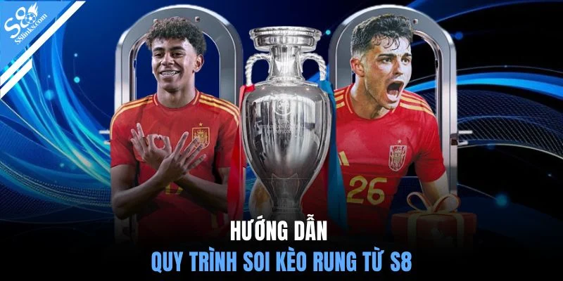 Hướng dẫn quy trình soi kèo rung từ S8