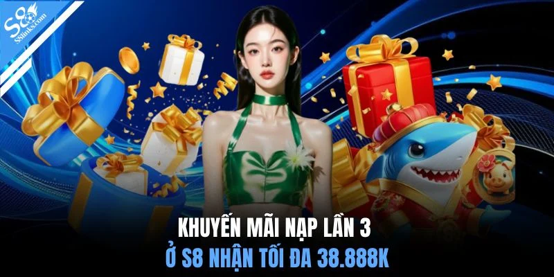 Khuyến mãi nạp lần 3 ở S8 nhận tối đa 38.888K
