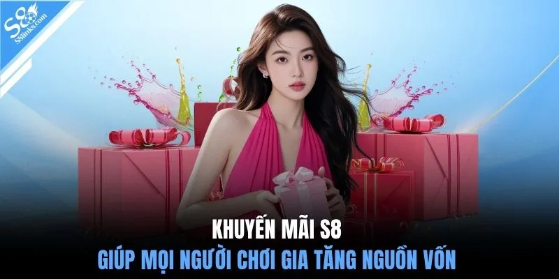 Khuyến mãi S8 giúp mọi người chơi gia tăng nguồn vốn