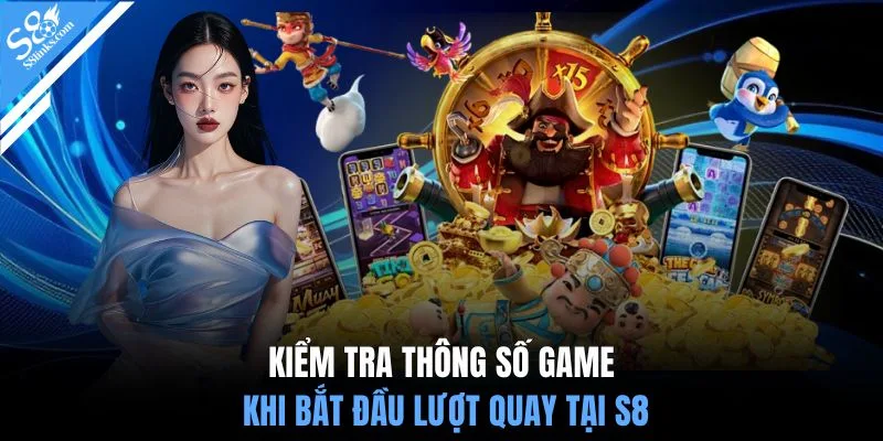 Kiểm tra thông số game khi bắt đầu lượt quay tại S8