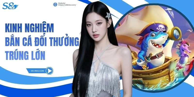 Kinh Nghiệm Bắn Cá Đổi Thưởng Trúng Lớn