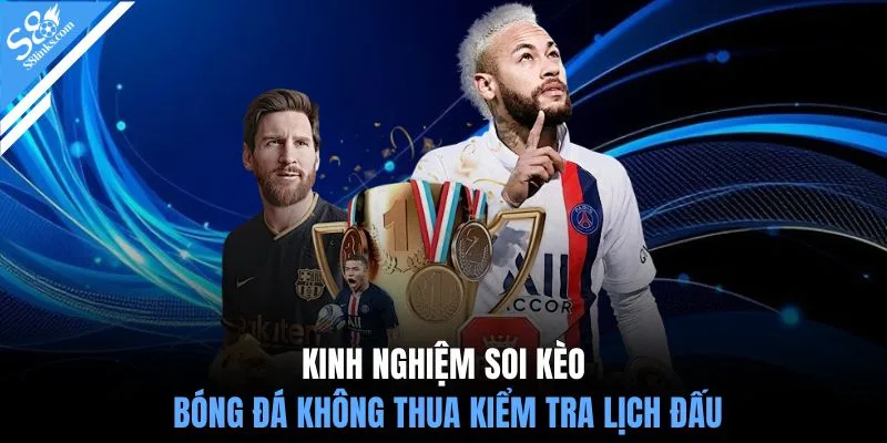 Kinh nghiệm soi kèo bóng đá không thua kiểm tra lịch đấu