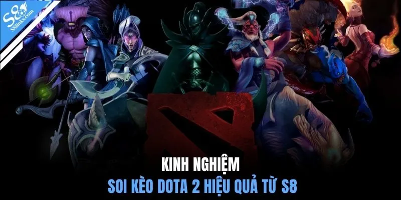 Kinh nghiệm soi kèo Dota 2 hiệu quả từ S8