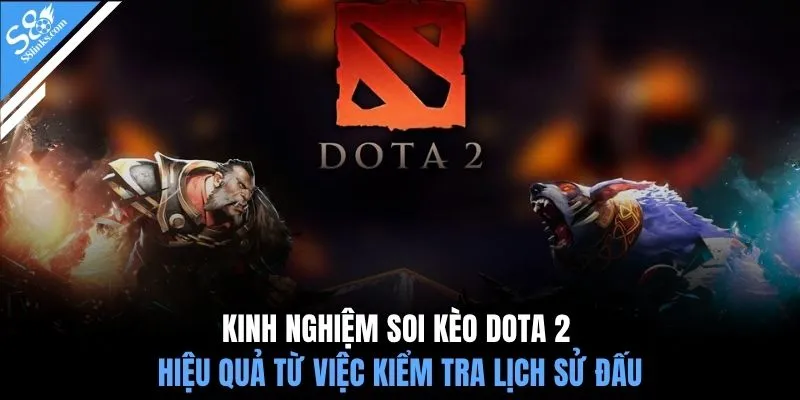 Kinh nghiệm soi kèo Dota 2 hiệu quả từ việc kiểm tra lịch sử đấu