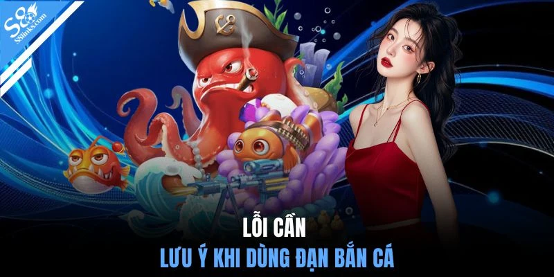 Lỗi cần lưu ý khi dùng đạn bắn cá