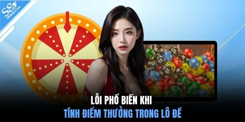 Lỗi phổ biến khi tính điểm thưởng trong lô đề
